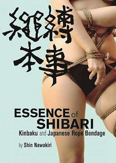 Essence of Shibari: Kinbaku and Japanese Rope Bondage, Paperback