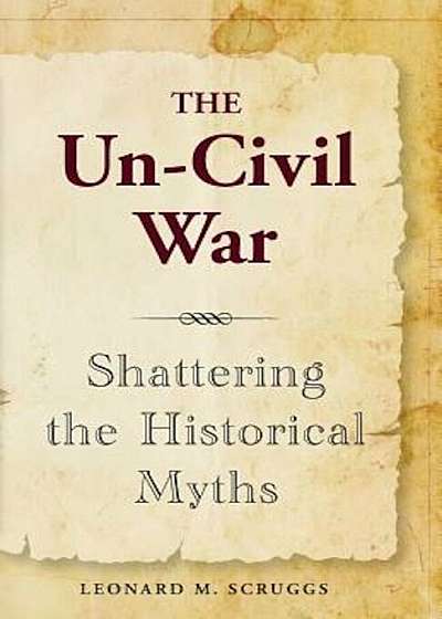 The Un-Civil War: Shattering the Historical Myths, Paperback