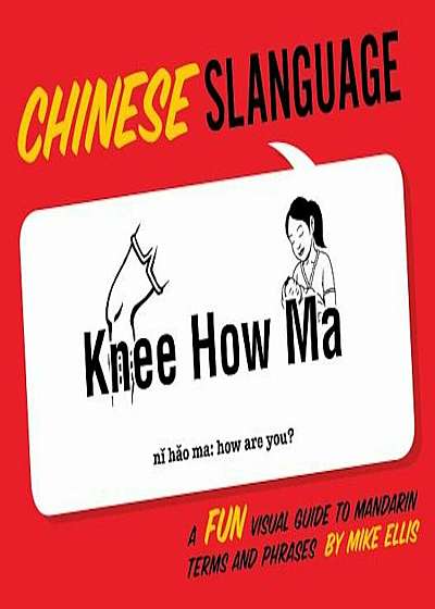 Chinese Slanguage: A Fun Visual Guide to Mandarin Terms and Phrases, Paperback