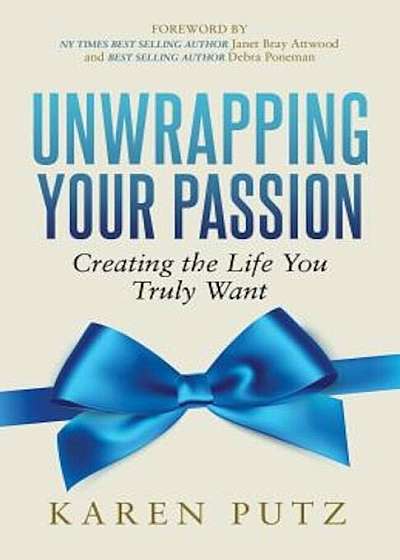 Unwrapping Your Passion: Creating the Life You Truly Want, Paperback