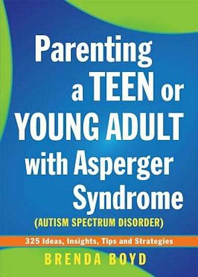 Parenting a Teen or Young Adult with Asperger Syndrome (Autism Spectrum Disorder): 325 Ideas, Insights, Tips and Strategies, Paperback