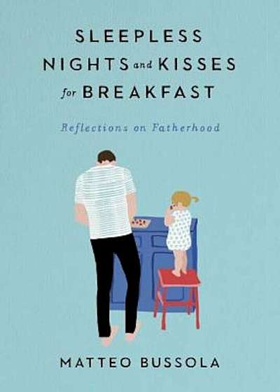 Sleepless Nights and Kisses for Breakfast: Reflections on Fatherhood, Hardcover