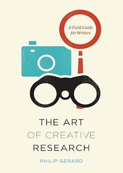 The Art of Creative Research: A Field Guide for Writers, Paperback