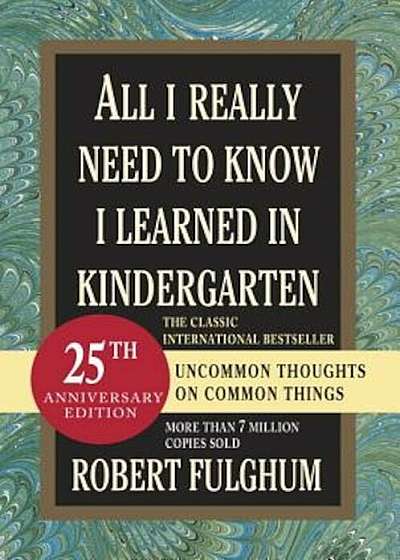 All I Really Need to Know I Learned in Kindergarten: Uncommon Thoughts on Common Things, Paperback