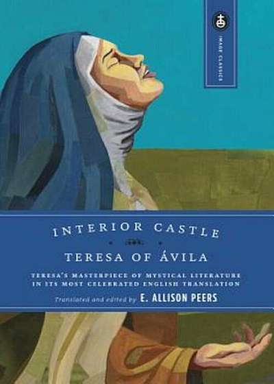 Interior Castle: Teresa's Masterpiece of Mystical Literature in Its Most Celebrated English Translation, Paperback