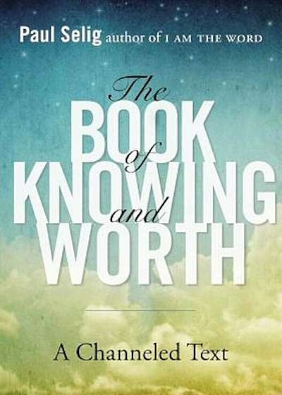 The Book of Knowing and Worth: A Channeled Text, Paperback