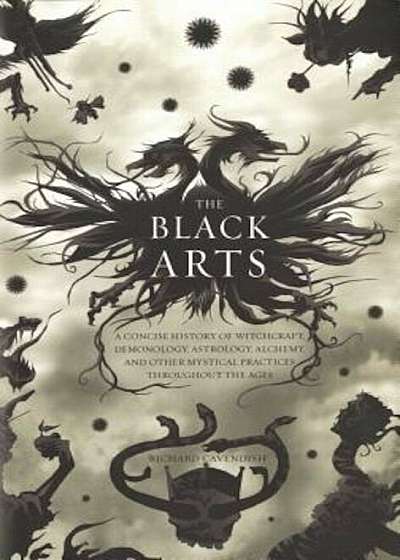 The Black Arts: A Concise History of Witchcraft, Demonology, Astrology, Alchemy, and Other Mystical Practices Throughout the Ages, Paperback