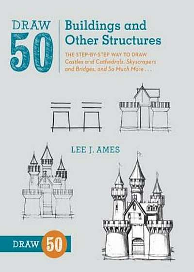 Draw 50 Buildings and Other Structures: The Step-By-Step Way to Draw Castles and Cathedrals, Skyscrapers and Bridges, and So Much More..., Paperback