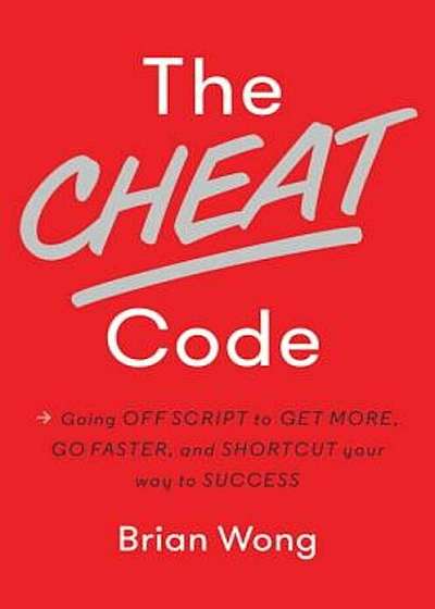 The Cheat Code: Going Off Script to Get More, Go Faster, and Shortcut Your Way to Success, Hardcover