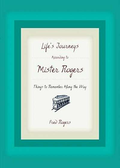 Life's Journeys According to Mister Rogers: Things to Remember Along the Way, Hardcover