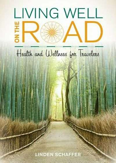 Living Well on the Road: Health and Wellness for Travelers, Paperback