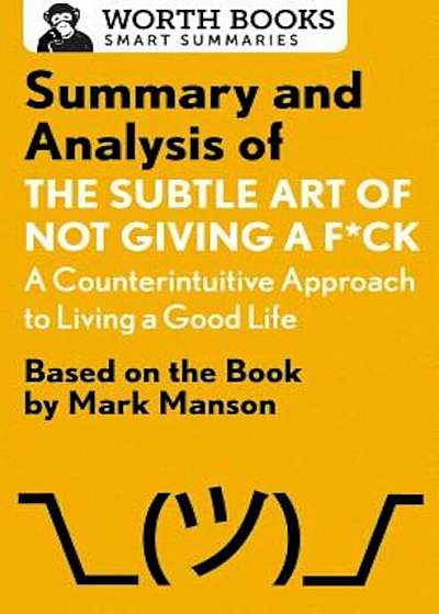Summary and Analysis of the Subtle Art of Not Giving A FCk: A Counterintuitive Approach to Living a Good Life: Based on the Book by Mark Manson, Paperback