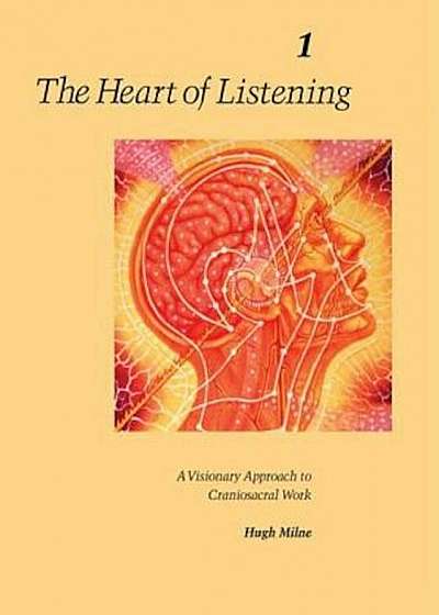 The Heart of Listening, Volume 1: A Visionary Approach to Craniosacral Work, Paperback