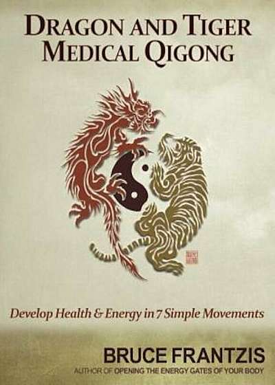 Dragon and Tiger Medical Qigong: Health and Energy in Seven Simple Movements, Paperback