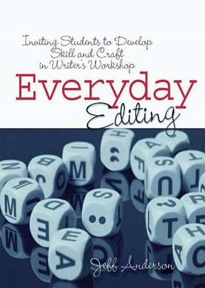 Everyday Editing: Inviting Students to Develop Skill and Craft in Writer's Workshop, Paperback