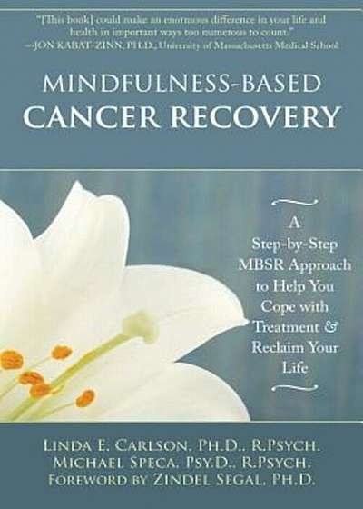 Mindfulness-Based Cancer Recovery: A Step-By-Step MBSR Approach to Help You Cope with Treatment & Reclaim Your Life, Paperback