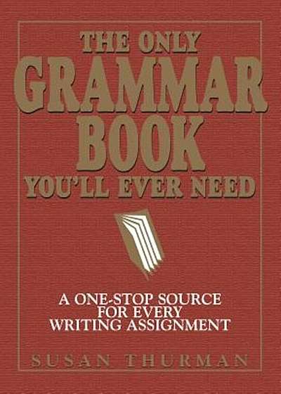 The Only Grammar Book You'll Ever Need: A One-Stop Source for Every Writing Assignment, Paperback