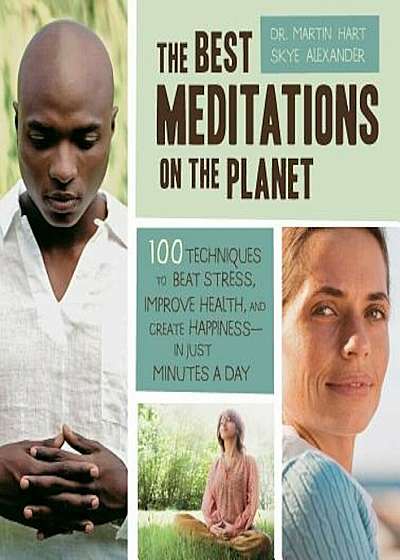 The Best Meditations on the Planet: 100 Techniques to Beat Stress, Improve Health, and Create Happiness - In Just Minutes a Day, Paperback