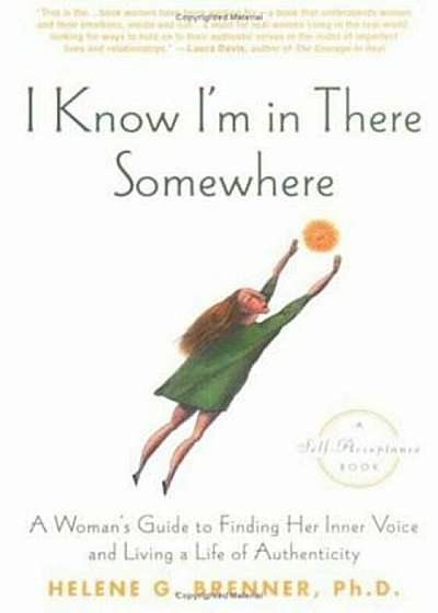 I Know I'm in There Somewhere: A Woman's Guide to Finding Her Inner Voice and Living a Life of Authenticity, Paperback