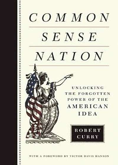Common Sense Nation: Unlocking the Forgotten Power of the American Idea, Hardcover