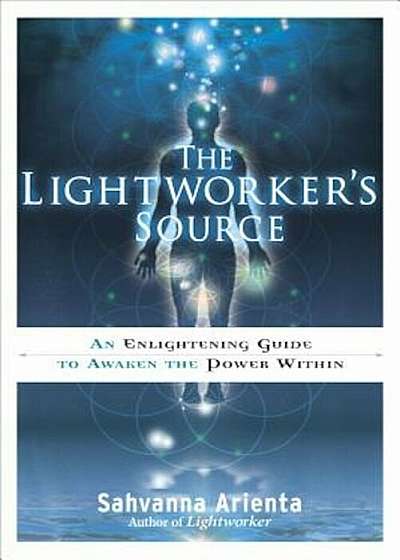 The Lightworker's Source: An Enlightening Guide to Awaken the Power Within, Paperback