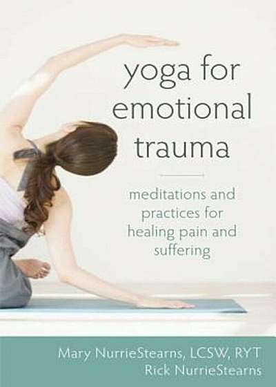 Yoga for Emotional Trauma: Meditations and Practices for Healing Pain and Suffering, Paperback