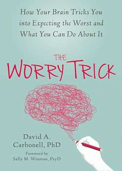 The Worry Trick: How Your Brain Tricks You Into Expecting the Worst and What You Can Do about It, Paperback