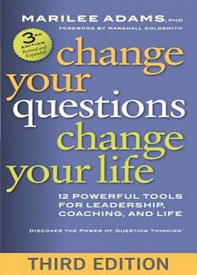 Change Your Questions, Change Your Life: 12 Powerful Tools for Leadership, Coaching, and Life, Paperback