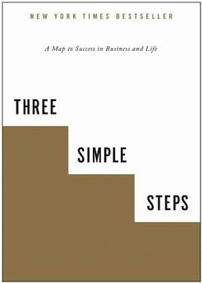 Three Simple Steps: A Map to Success in Business and Life, Paperback