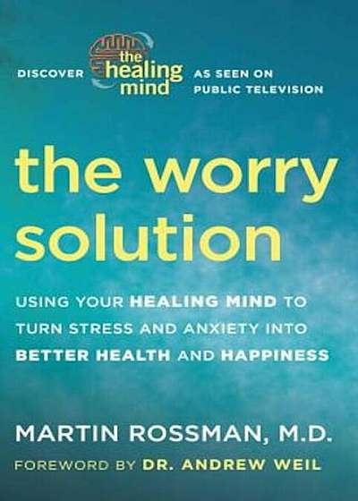 The Worry Solution: Using Your Healing Mind to Turn Stress and Anxiety Into Better Health and Happiness, Paperback