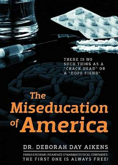 The Miseducation of America: There Is No Such Thing as a 'Crack Head' or a 'Dope Fiend', Paperback