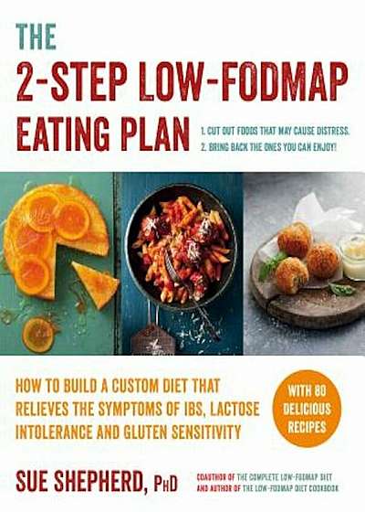 The 2-Step Low-Fodmap Eating Plan: How to Build a Custom Diet That Relieves the Symptoms of Ibs, Lactose Intolerance, and Gluten Sensitivity, Paperback