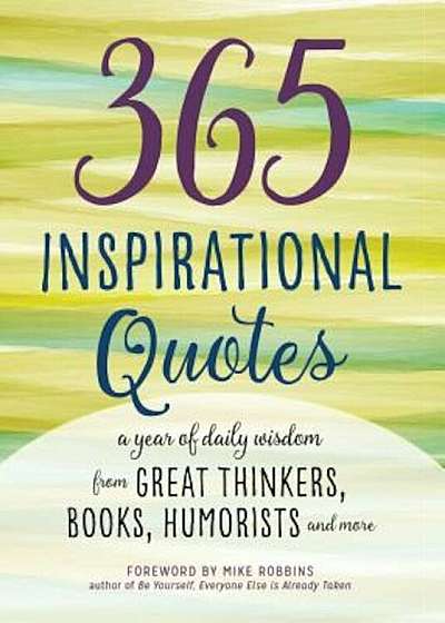 365 Inspirational Quotes: A Year of Daily Wisdom from Great Thinkers, Books, Humorists, and More, Paperback