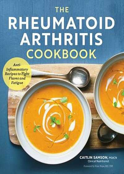 The Rheumatoid Arthritis Cookbook: Anti-Inflammatory Recipes to Fight Flares and Fatigue, Paperback