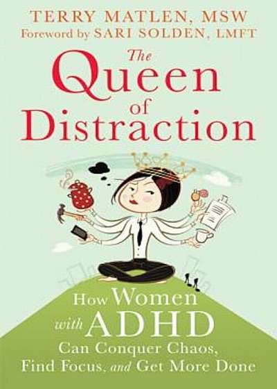The Queen of Distraction: How Women with ADHD Can Conquer Chaos, Find Focus, and Get More Done, Paperback