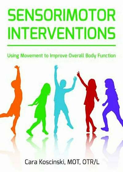 Sensorimotor Interventions: Using Movement to Improve Overall Body Function, Paperback