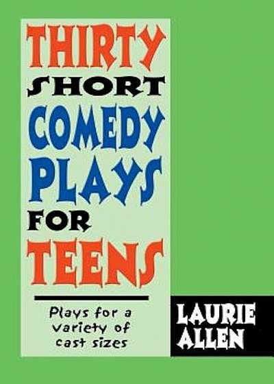 Thirty Short Comedy Plays for Teens: Plays for a Variety of Cast Sizes, Paperback