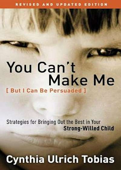You Can't Make Me (But I Can Be Persuaded): Strategies for Bringing Out the Best in Your Strong-Willed Child, Paperback