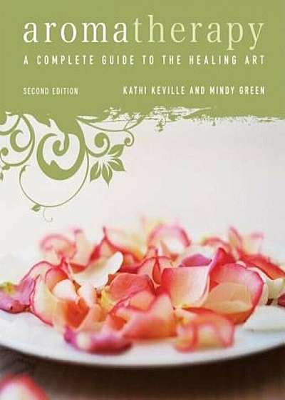 Aromatherapy: A Complete Guide to the Healing Art, Paperback