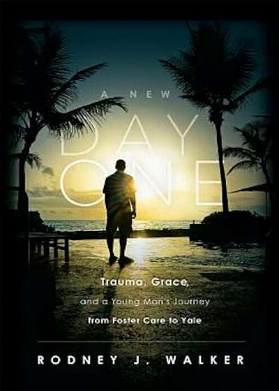 A New Day One: Trauma, Grace, and a Young Man's Journey from Foster Care to Yale, Paperback