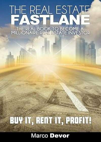 The Real Estate Fastlane: The Real Book to Become a Millionaire Real Estate Investor. Buy It, Rent It, Profit!, Paperback