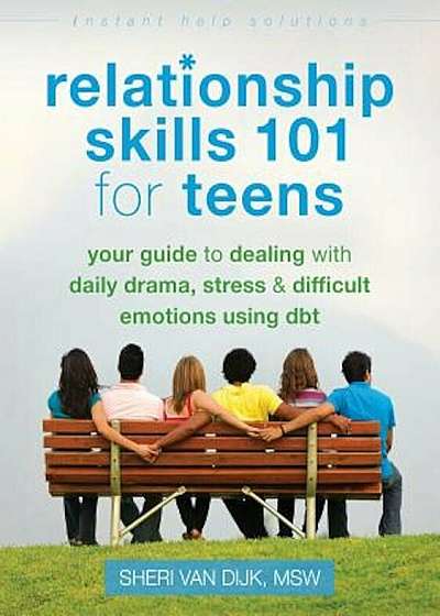 Relationship Skills 101 for Teens: Your Guide to Dealing with Daily Drama, Stress, and Difficult Emotions Using Dbt, Paperback