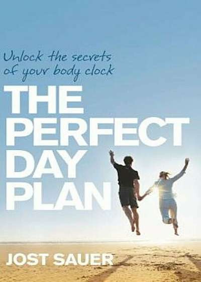 The Perfect Day Plan: Unlock the Secrets of Your Body Clock, Paperback