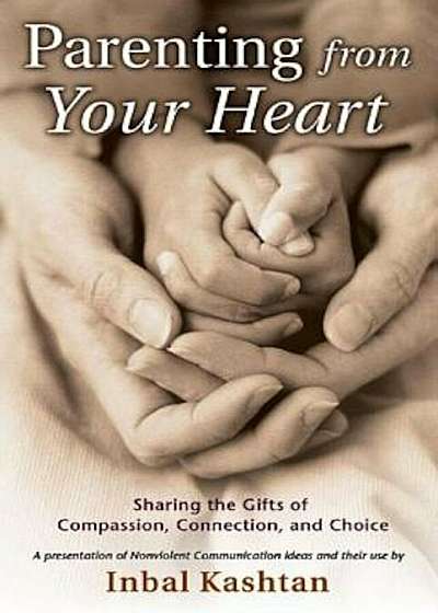 Parenting from Your Heart: Sharing the Gifts of Compassion, Connection, and Choice, Paperback