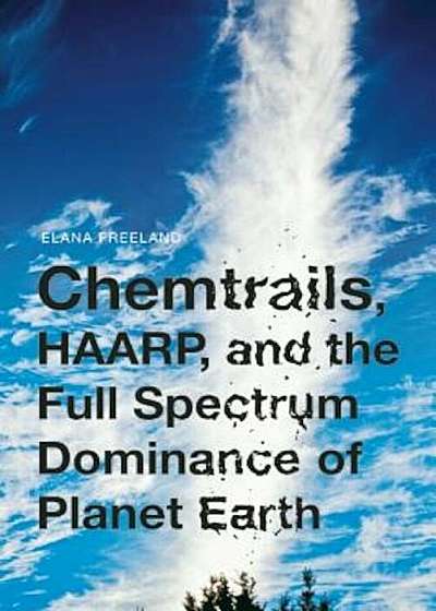 Chemtrails, HAARP, and the Full Spectrum Dominance of Planet Earth, Paperback