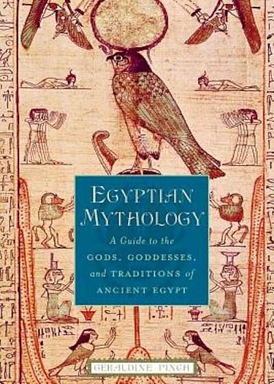 Egyptian Mythology: A Guide to the Gods, Goddesses, and Traditions of Ancient Egypt, Paperback