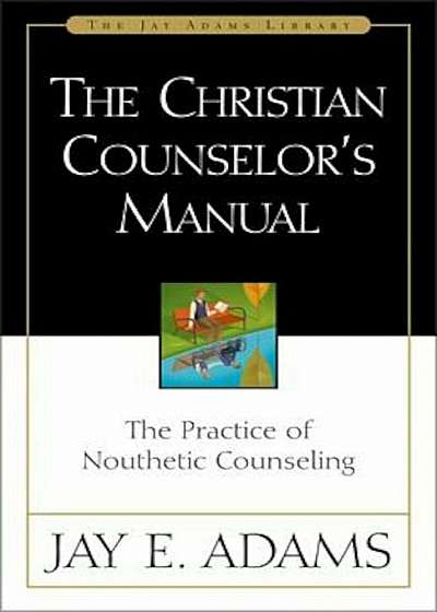 The Christian Counselor's Manual: The Practice of Nouthetic Counseling, Hardcover