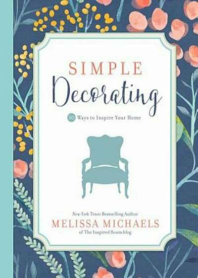 Simple Decorating: 50 Ways to Inspire Your Home, Paperback