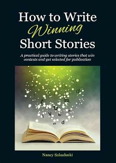 How to Write Winning Short Stories: A Practical Guide to Writing Stories That Win Contests and Get Selected for Publication, Paperback