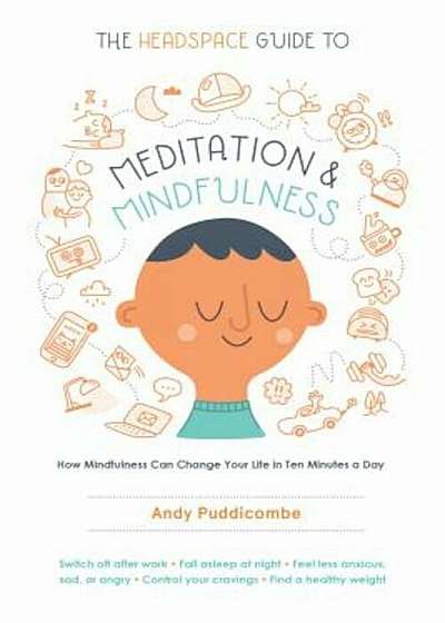 The Headspace Guide to Meditation and Mindfulness: How Mindfulness Can Change Your Life in Ten Minutes a Day, Paperback